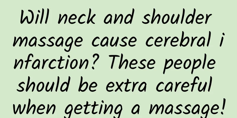 Will neck and shoulder massage cause cerebral infarction? These people should be extra careful when getting a massage!
