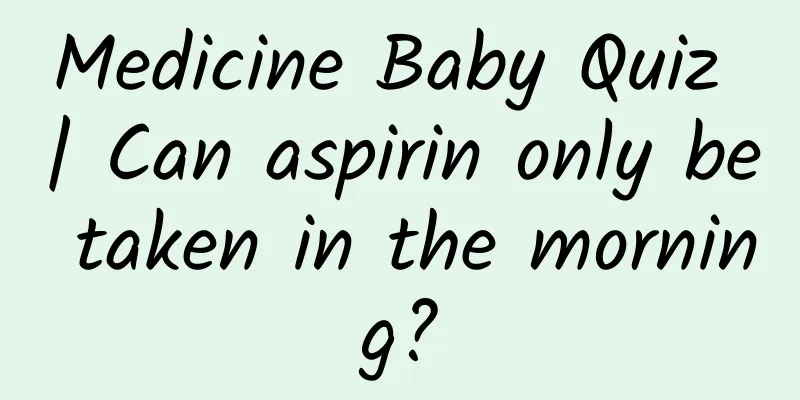 Medicine Baby Quiz | Can aspirin only be taken in the morning?