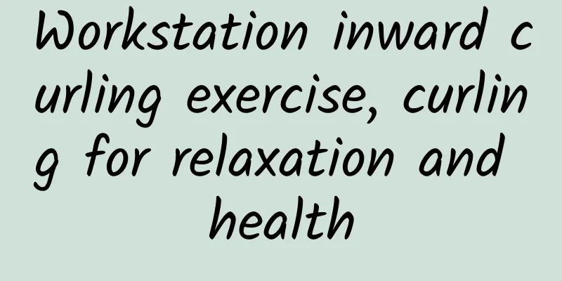 Workstation inward curling exercise, curling for relaxation and health