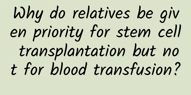 Why do relatives be given priority for stem cell transplantation but not for blood transfusion?