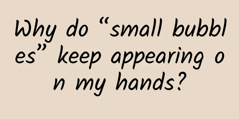 Why do “small bubbles” keep appearing on my hands?