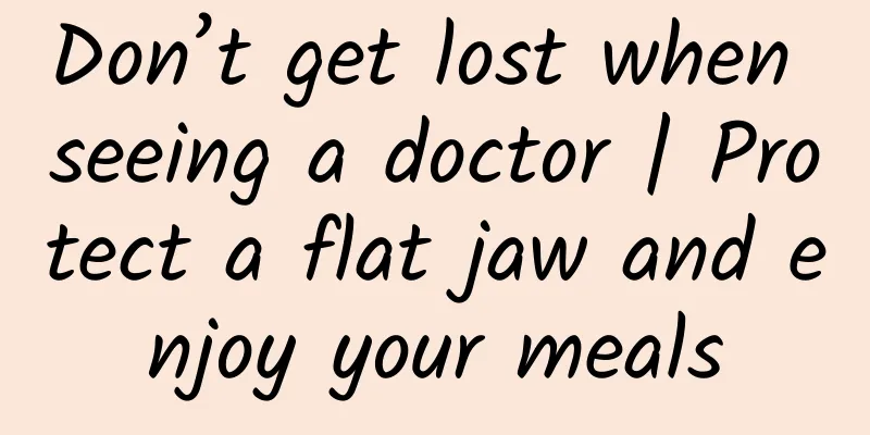 Don’t get lost when seeing a doctor | Protect a flat jaw and enjoy your meals