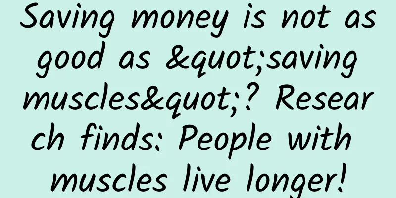 Saving money is not as good as "saving muscles"? Research finds: People with muscles live longer!