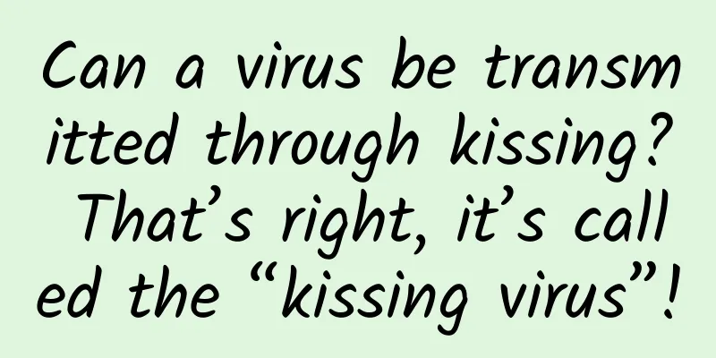 Can a virus be transmitted through kissing? That’s right, it’s called the “kissing virus”!