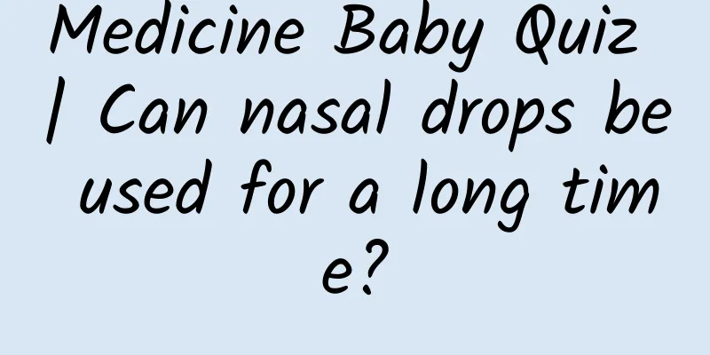 Medicine Baby Quiz | Can nasal drops be used for a long time?