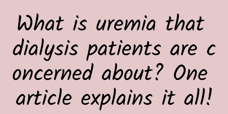 What is uremia that dialysis patients are concerned about? One article explains it all!