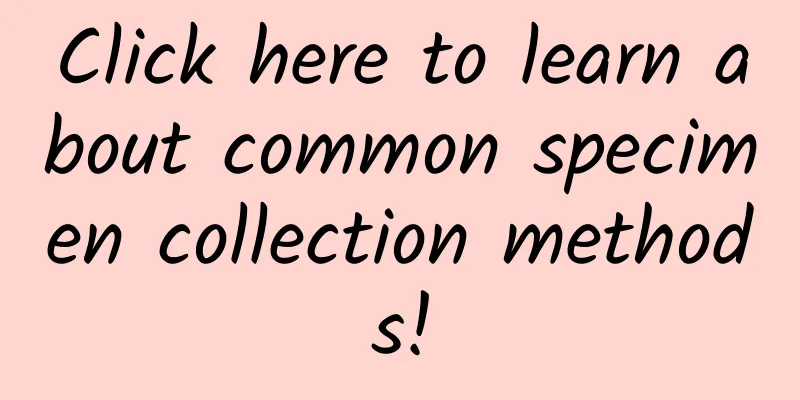 Click here to learn about common specimen collection methods!