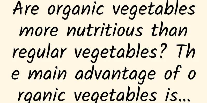 Are organic vegetables more nutritious than regular vegetables? The main advantage of organic vegetables is…