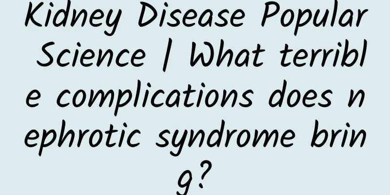 Kidney Disease Popular Science | What terrible complications does nephrotic syndrome bring?