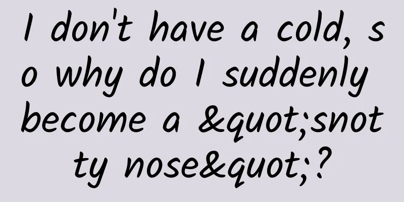 I don't have a cold, so why do I suddenly become a "snotty nose"?