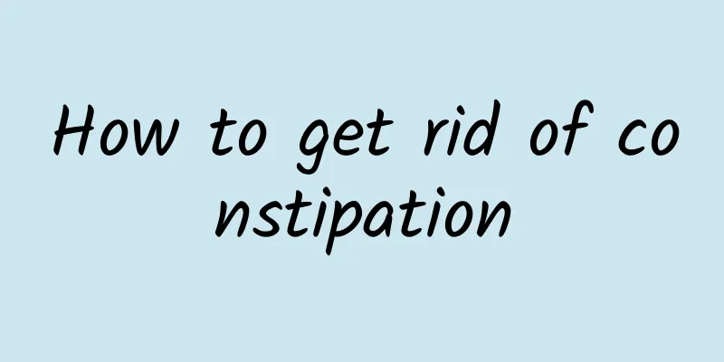 How to get rid of constipation