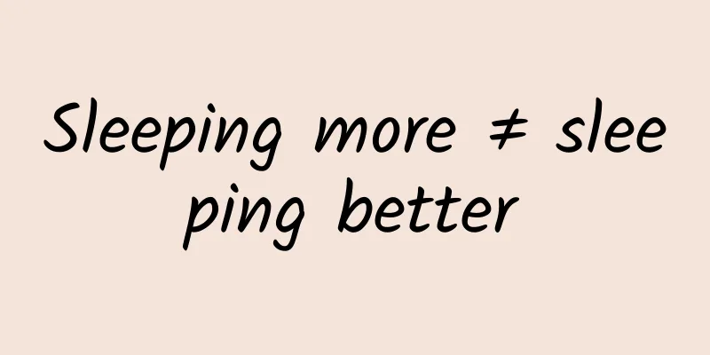 Sleeping more ≠ sleeping better