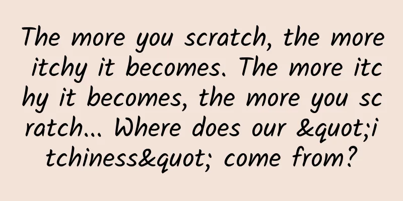 The more you scratch, the more itchy it becomes. The more itchy it becomes, the more you scratch... Where does our "itchiness" come from?