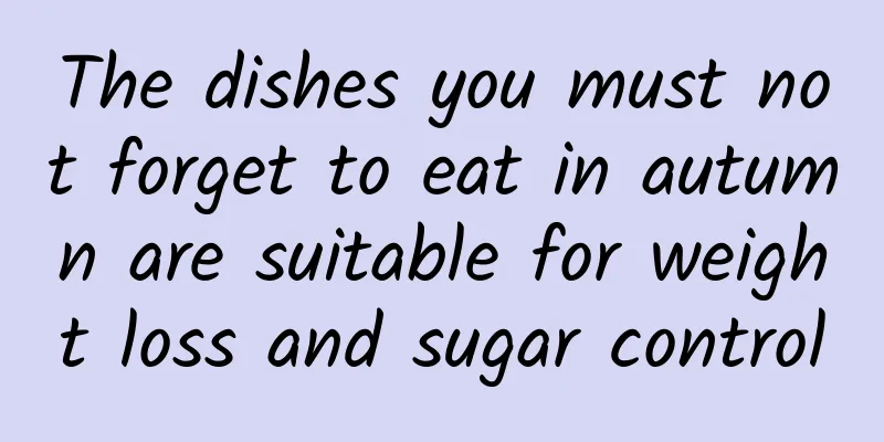 The dishes you must not forget to eat in autumn are suitable for weight loss and sugar control