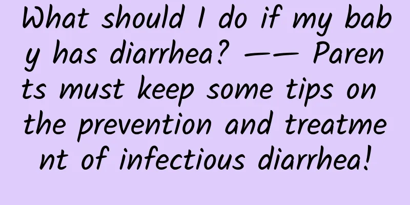 What should I do if my baby has diarrhea? —— Parents must keep some tips on the prevention and treatment of infectious diarrhea!