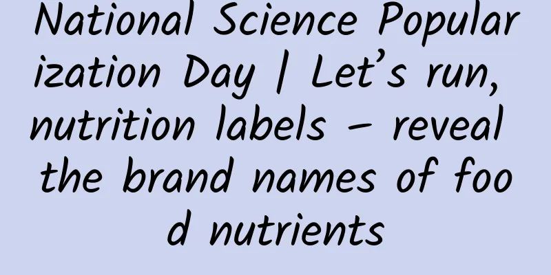 National Science Popularization Day | Let’s run, nutrition labels – reveal the brand names of food nutrients