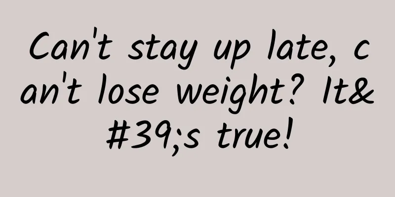 Can't stay up late, can't lose weight? It's true!