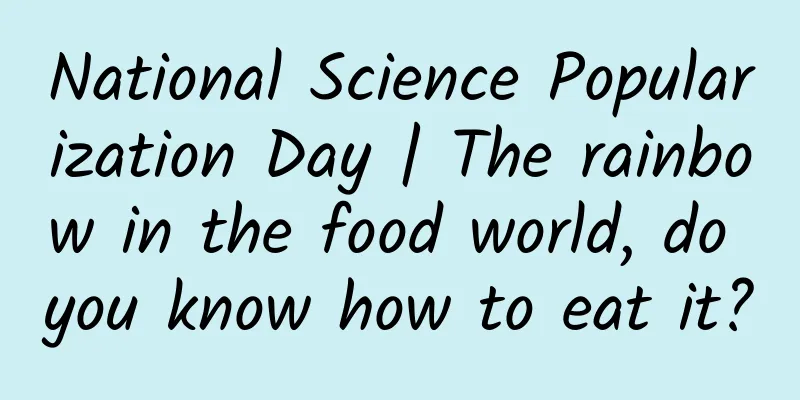 National Science Popularization Day | The rainbow in the food world, do you know how to eat it?