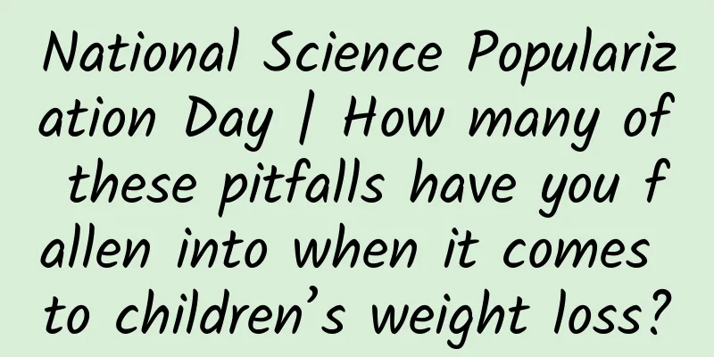 National Science Popularization Day | How many of these pitfalls have you fallen into when it comes to children’s weight loss?