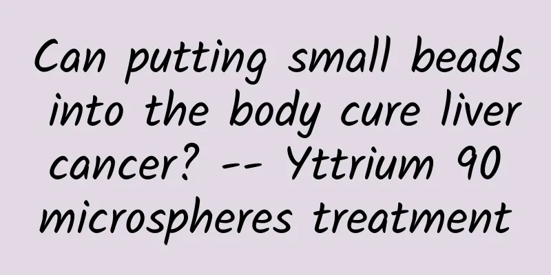 Can putting small beads into the body cure liver cancer? -- Yttrium 90 microspheres treatment
