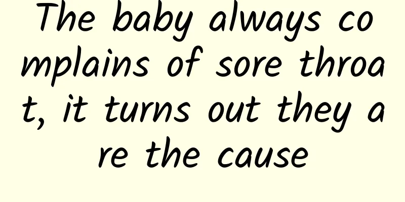 The baby always complains of sore throat, it turns out they are the cause