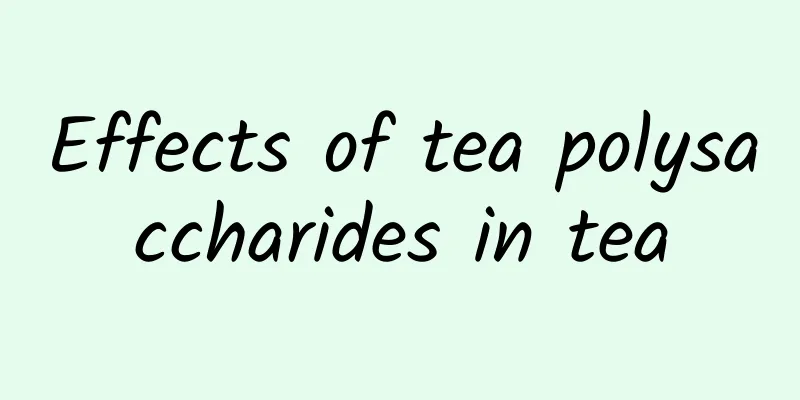 Effects of tea polysaccharides in tea