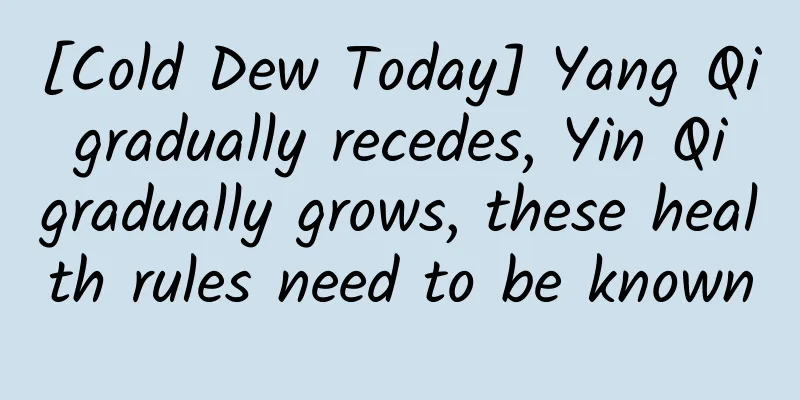 [Cold Dew Today] Yang Qi gradually recedes, Yin Qi gradually grows, these health rules need to be known
