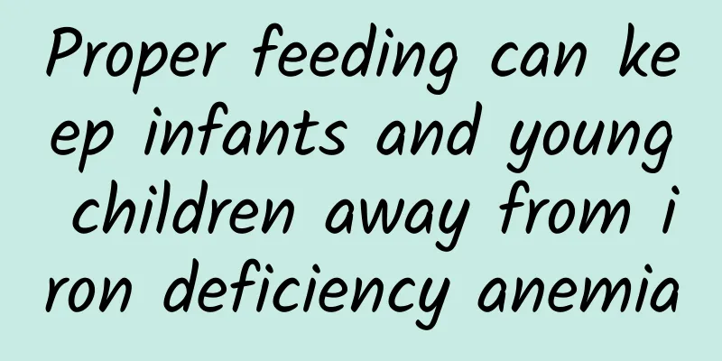 Proper feeding can keep infants and young children away from iron deficiency anemia
