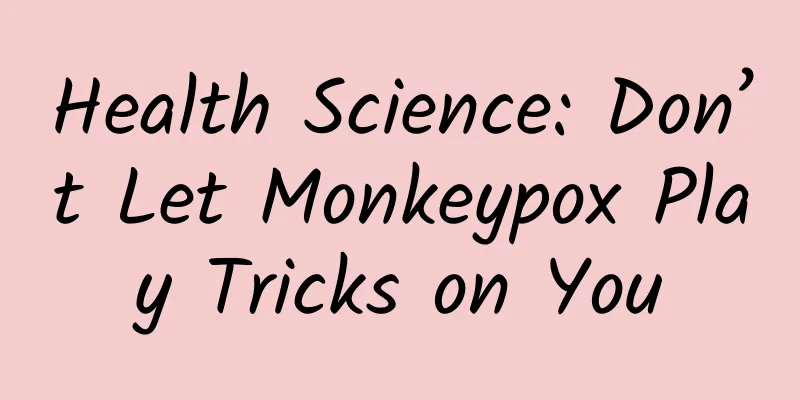 Health Science: Don’t Let Monkeypox Play Tricks on You