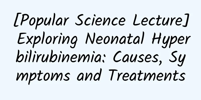 [Popular Science Lecture] Exploring Neonatal Hyperbilirubinemia: Causes, Symptoms and Treatments