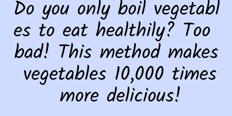 Do you only boil vegetables to eat healthily? Too bad! This method makes vegetables 10,000 times more delicious!