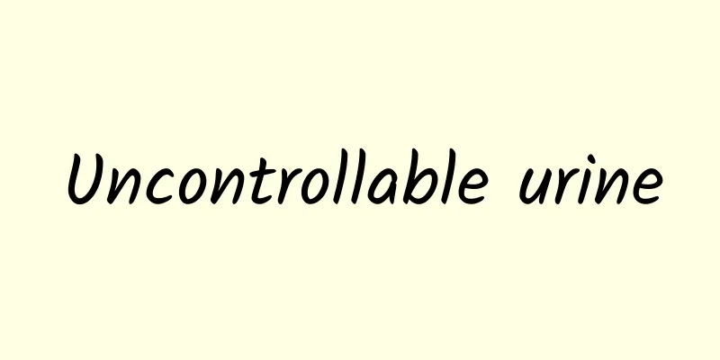 Uncontrollable urine