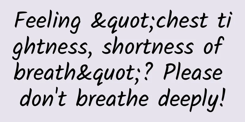 Feeling "chest tightness, shortness of breath"? Please don't breathe deeply!