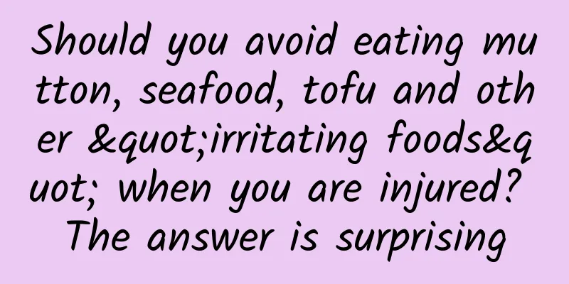 Should you avoid eating mutton, seafood, tofu and other "irritating foods" when you are injured? The answer is surprising