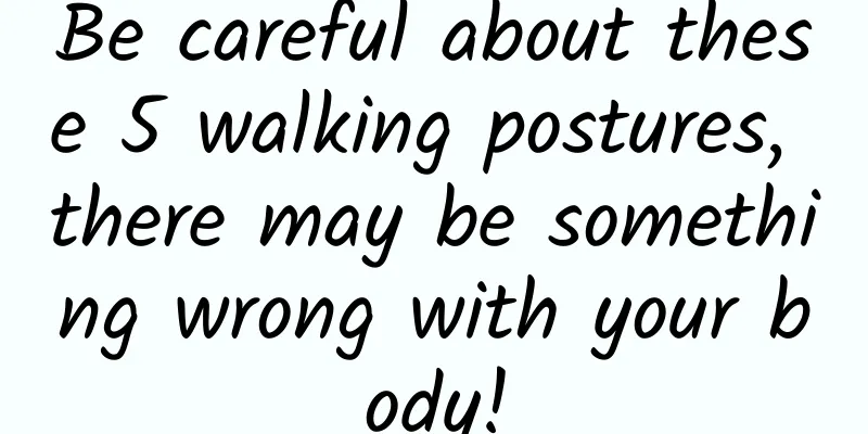 Be careful about these 5 walking postures, there may be something wrong with your body!