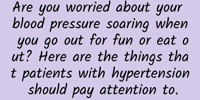 Are you worried about your blood pressure soaring when you go out for fun or eat out? Here are the things that patients with hypertension should pay attention to.