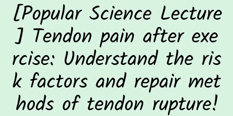 [Popular Science Lecture] Tendon pain after exercise: Understand the risk factors and repair methods of tendon rupture!