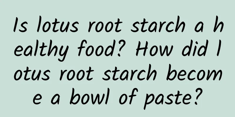 Is lotus root starch a healthy food? How did lotus root starch become a bowl of paste?