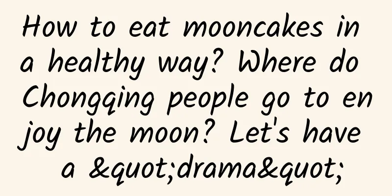 How to eat mooncakes in a healthy way? Where do Chongqing people go to enjoy the moon? Let's have a "drama"