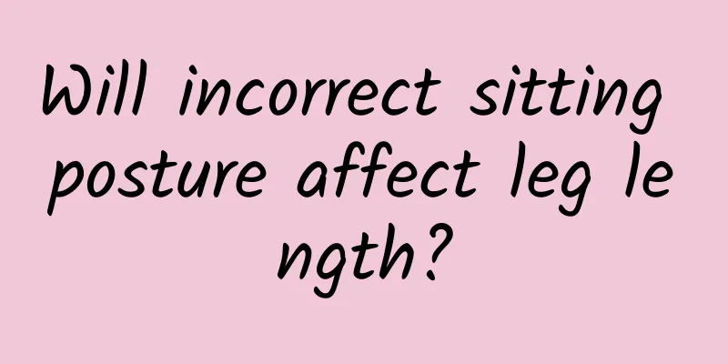Will incorrect sitting posture affect leg length?