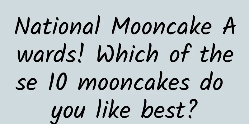 National Mooncake Awards! Which of these 10 mooncakes do you like best?