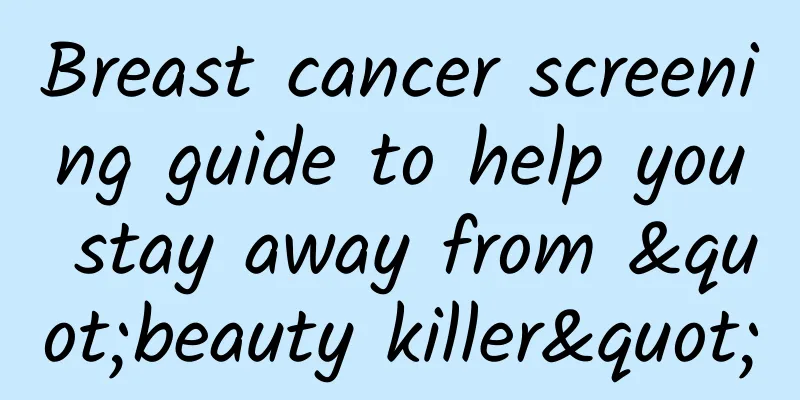 Breast cancer screening guide to help you stay away from "beauty killer"
