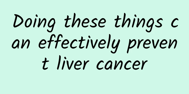 Doing these things can effectively prevent liver cancer
