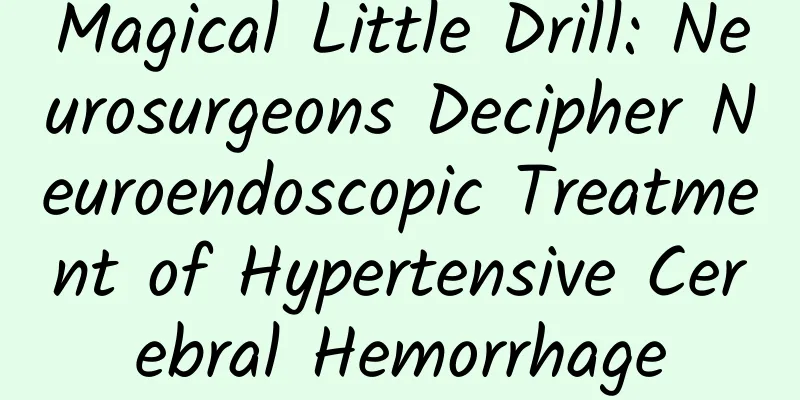 Magical Little Drill: Neurosurgeons Decipher Neuroendoscopic Treatment of Hypertensive Cerebral Hemorrhage