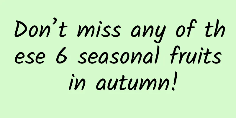 Don’t miss any of these 6 seasonal fruits in autumn!