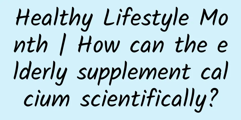 Healthy Lifestyle Month | How can the elderly supplement calcium scientifically?