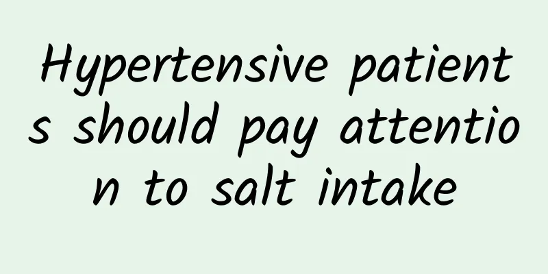 Hypertensive patients should pay attention to salt intake