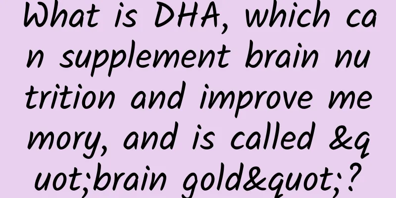 What is DHA, which can supplement brain nutrition and improve memory, and is called "brain gold"?