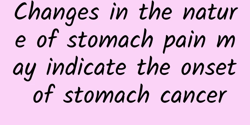 Changes in the nature of stomach pain may indicate the onset of stomach cancer