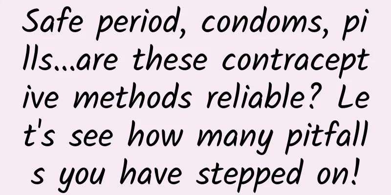 Safe period, condoms, pills...are these contraceptive methods reliable? Let's see how many pitfalls you have stepped on!